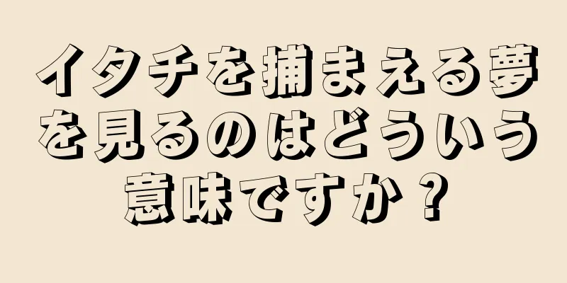 イタチを捕まえる夢を見るのはどういう意味ですか？