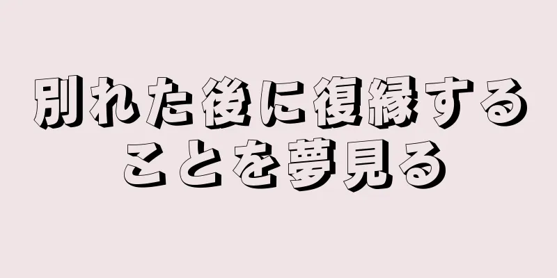 別れた後に復縁することを夢見る