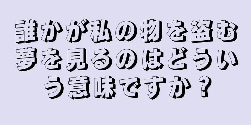 誰かが私の物を盗む夢を見るのはどういう意味ですか？