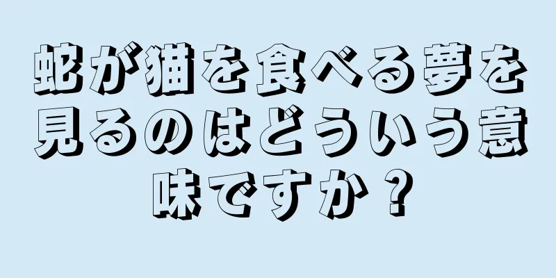 蛇が猫を食べる夢を見るのはどういう意味ですか？