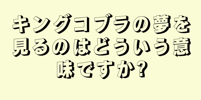 キングコブラの夢を見るのはどういう意味ですか?