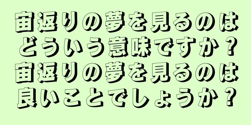 宙返りの夢を見るのはどういう意味ですか？宙返りの夢を見るのは良いことでしょうか？