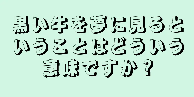 黒い牛を夢に見るということはどういう意味ですか？
