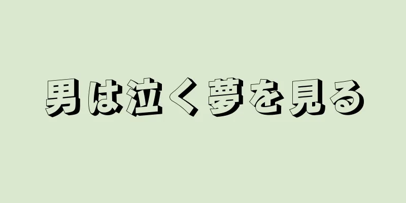 男は泣く夢を見る