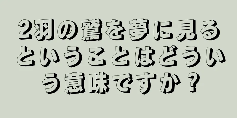 2羽の鷲を夢に見るということはどういう意味ですか？