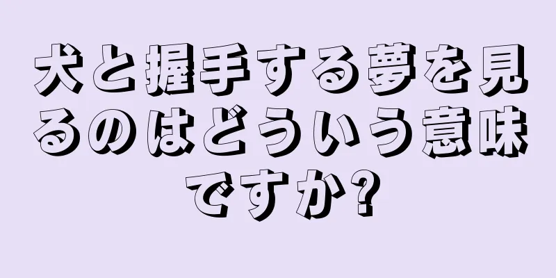 犬と握手する夢を見るのはどういう意味ですか?