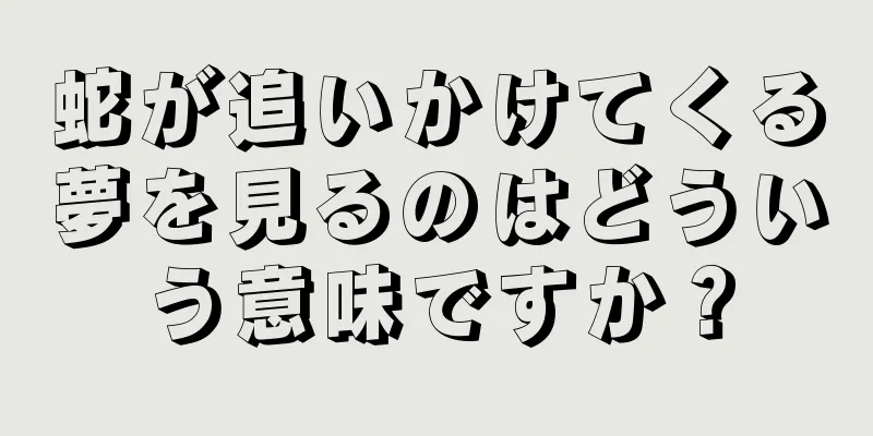 蛇が追いかけてくる夢を見るのはどういう意味ですか？