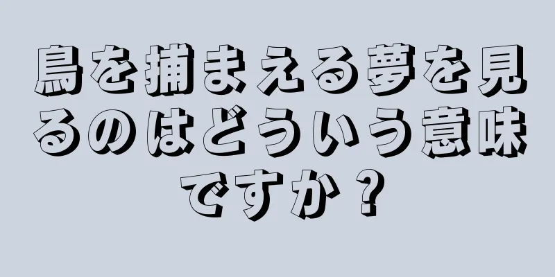 鳥を捕まえる夢を見るのはどういう意味ですか？