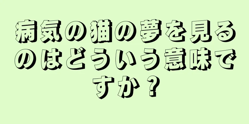 病気の猫の夢を見るのはどういう意味ですか？