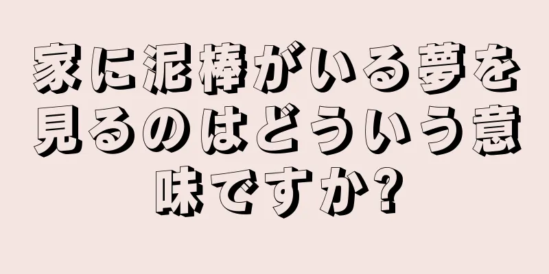 家に泥棒がいる夢を見るのはどういう意味ですか?