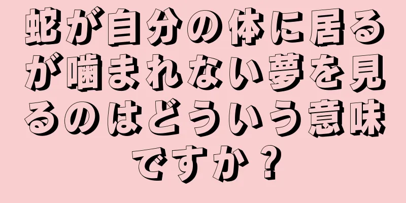 蛇が自分の体に居るが噛まれない夢を見るのはどういう意味ですか？