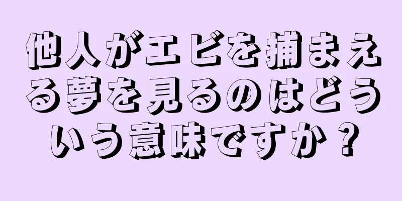 他人がエビを捕まえる夢を見るのはどういう意味ですか？
