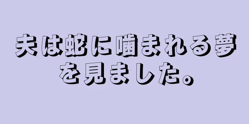 夫は蛇に噛まれる夢を見ました。