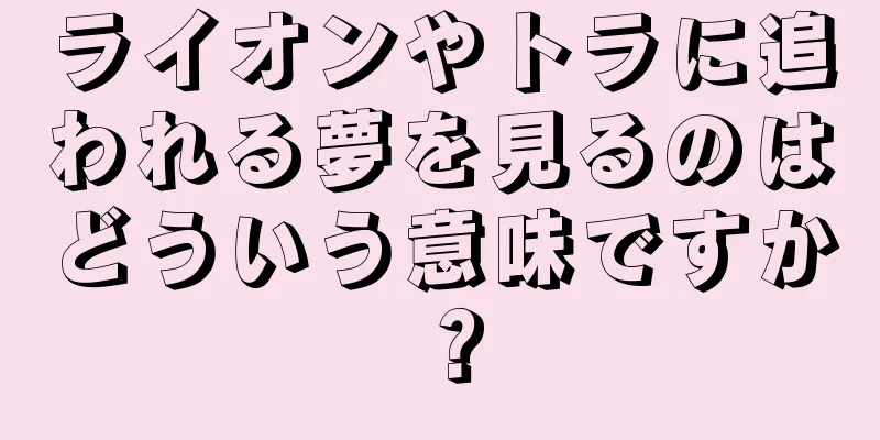 ライオンやトラに追われる夢を見るのはどういう意味ですか？