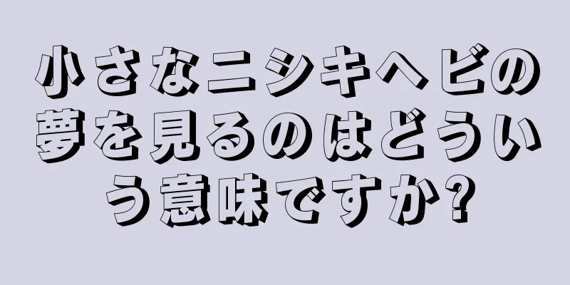 小さなニシキヘビの夢を見るのはどういう意味ですか?