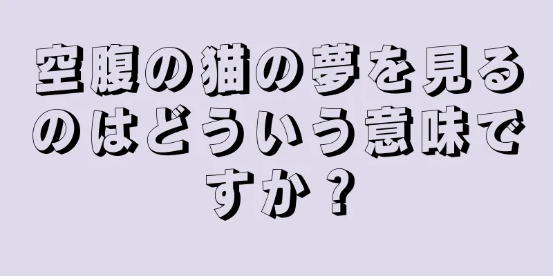 空腹の猫の夢を見るのはどういう意味ですか？
