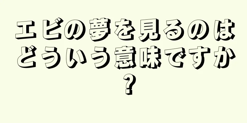 エビの夢を見るのはどういう意味ですか？