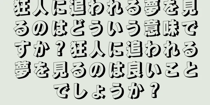 狂人に追われる夢を見るのはどういう意味ですか？狂人に追われる夢を見るのは良いことでしょうか？