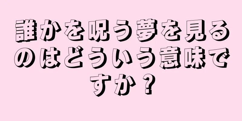 誰かを呪う夢を見るのはどういう意味ですか？