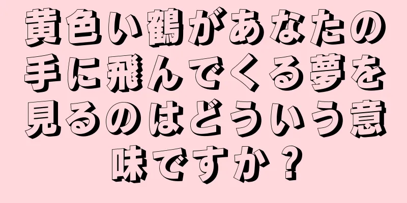 黄色い鶴があなたの手に飛んでくる夢を見るのはどういう意味ですか？