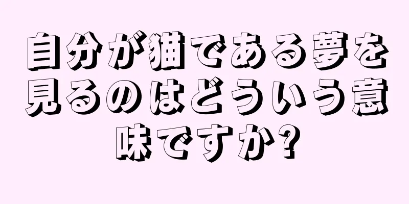 自分が猫である夢を見るのはどういう意味ですか?