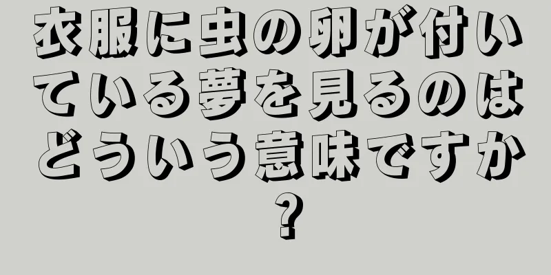 衣服に虫の卵が付いている夢を見るのはどういう意味ですか？