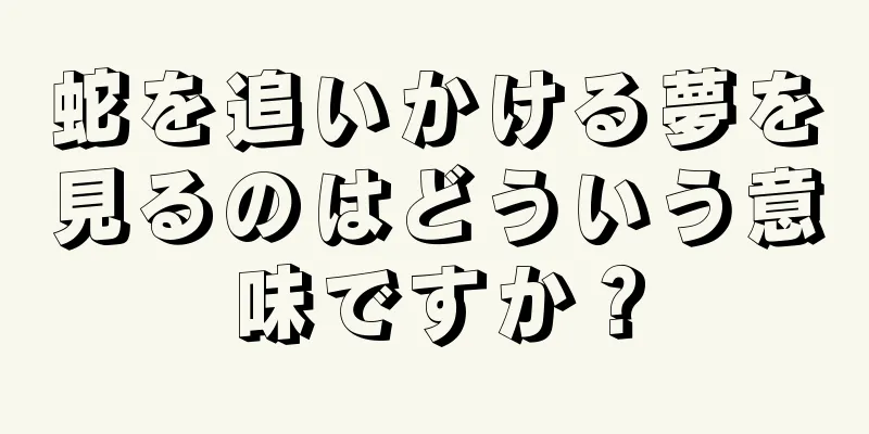 蛇を追いかける夢を見るのはどういう意味ですか？