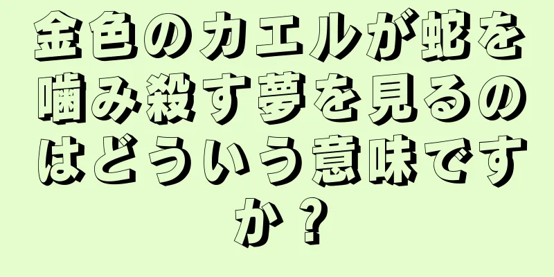 金色のカエルが蛇を噛み殺す夢を見るのはどういう意味ですか？