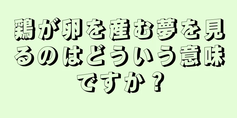 鶏が卵を産む夢を見るのはどういう意味ですか？