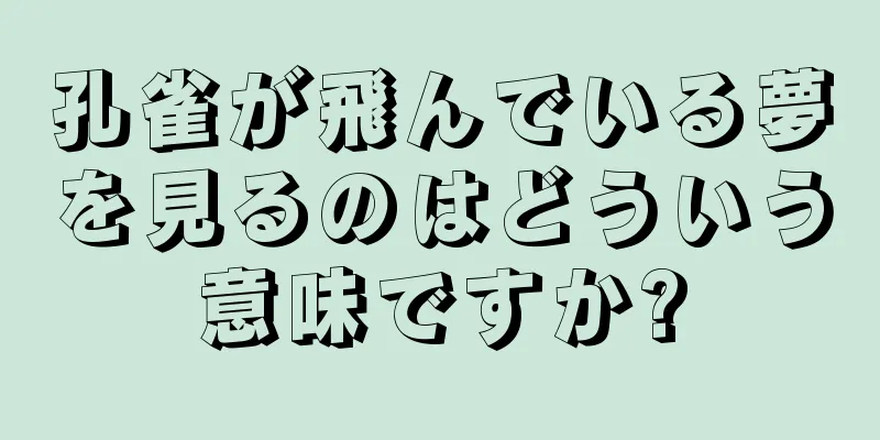 孔雀が飛んでいる夢を見るのはどういう意味ですか?