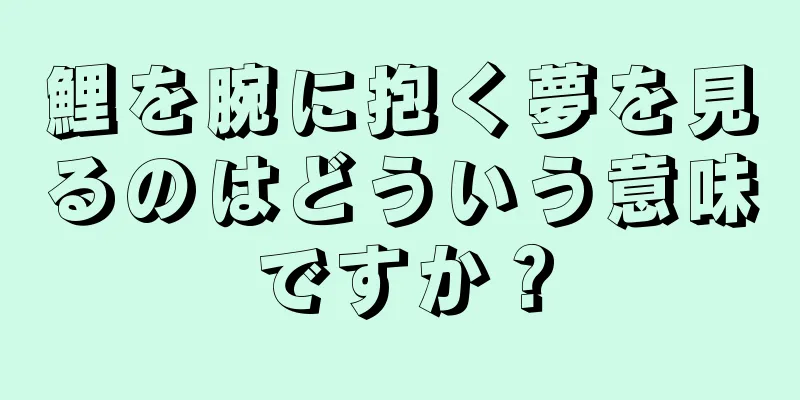 鯉を腕に抱く夢を見るのはどういう意味ですか？
