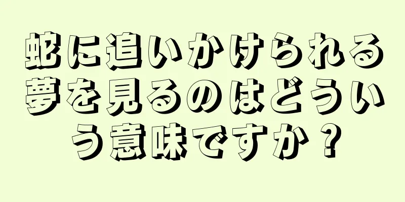 蛇に追いかけられる夢を見るのはどういう意味ですか？