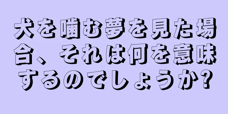 犬を噛む夢を見た場合、それは何を意味するのでしょうか?