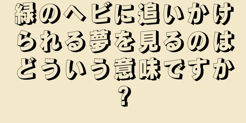 緑のヘビに追いかけられる夢を見るのはどういう意味ですか?