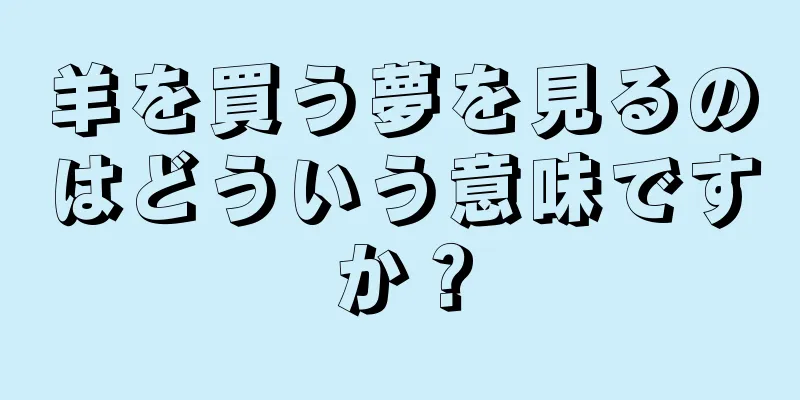 羊を買う夢を見るのはどういう意味ですか？
