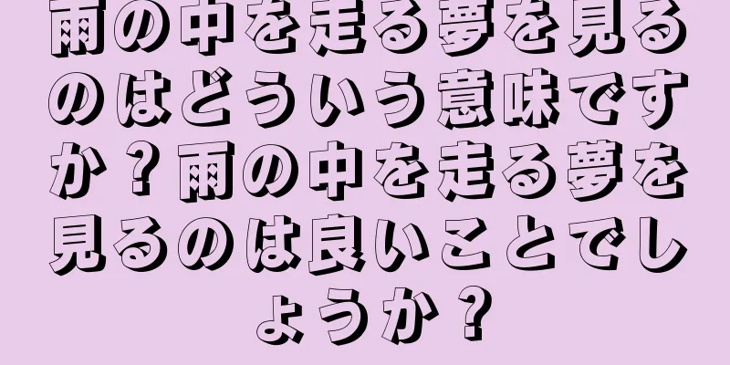 雨の中を走る夢を見るのはどういう意味ですか？雨の中を走る夢を見るのは良いことでしょうか？