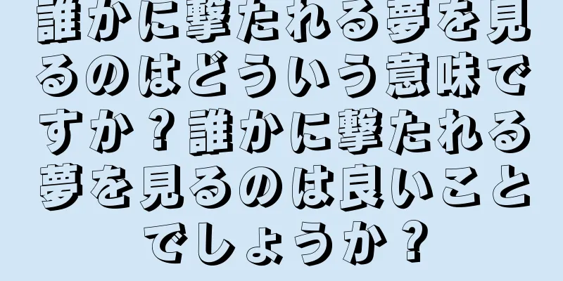 誰かに撃たれる夢を見るのはどういう意味ですか？誰かに撃たれる夢を見るのは良いことでしょうか？