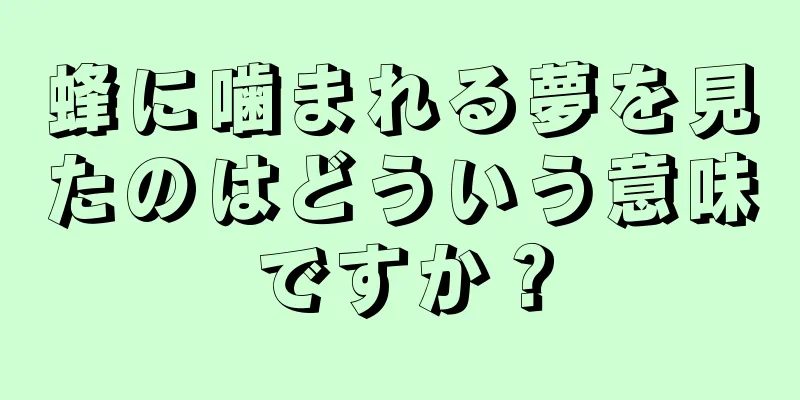 蜂に噛まれる夢を見たのはどういう意味ですか？