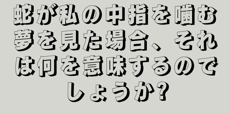 蛇が私の中指を噛む夢を見た場合、それは何を意味するのでしょうか?