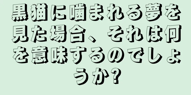 黒猫に噛まれる夢を見た場合、それは何を意味するのでしょうか?