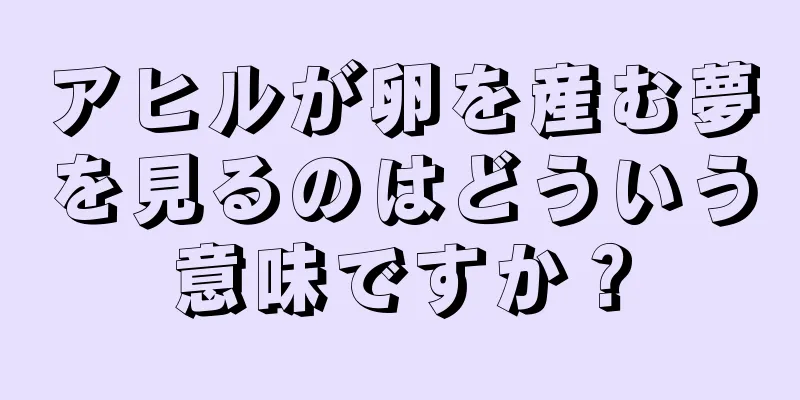 アヒルが卵を産む夢を見るのはどういう意味ですか？