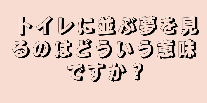 トイレに並ぶ夢を見るのはどういう意味ですか？