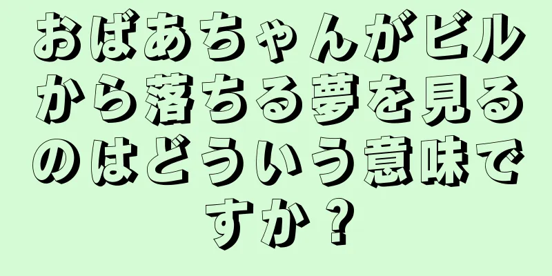 おばあちゃんがビルから落ちる夢を見るのはどういう意味ですか？
