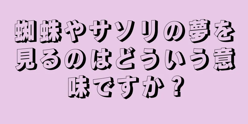 蜘蛛やサソリの夢を見るのはどういう意味ですか？