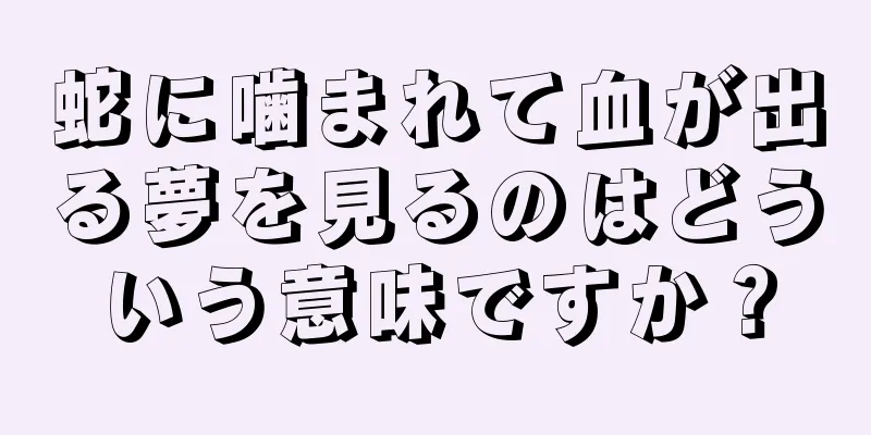 蛇に噛まれて血が出る夢を見るのはどういう意味ですか？