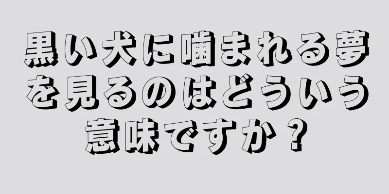 黒い犬に噛まれる夢を見るのはどういう意味ですか？