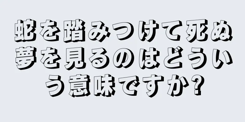 蛇を踏みつけて死ぬ夢を見るのはどういう意味ですか?