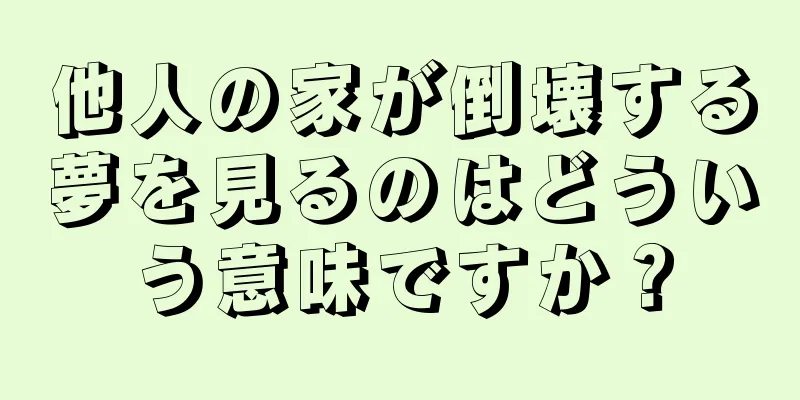 他人の家が倒壊する夢を見るのはどういう意味ですか？