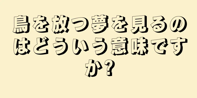 鳥を放つ夢を見るのはどういう意味ですか?