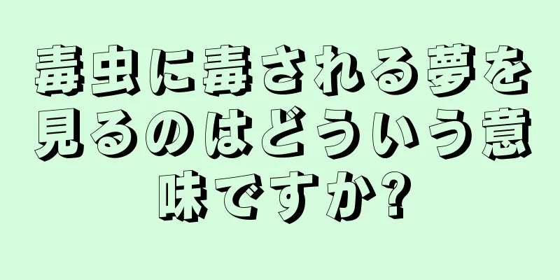 毒虫に毒される夢を見るのはどういう意味ですか?